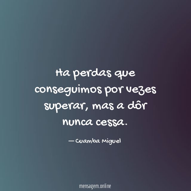 Ha perdas que conseguimos por vezes superar