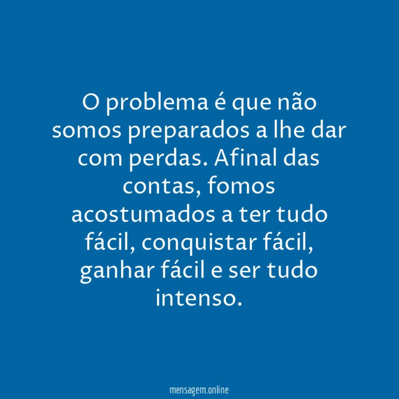O problema é que não somos preparados a lhe dar com perdas