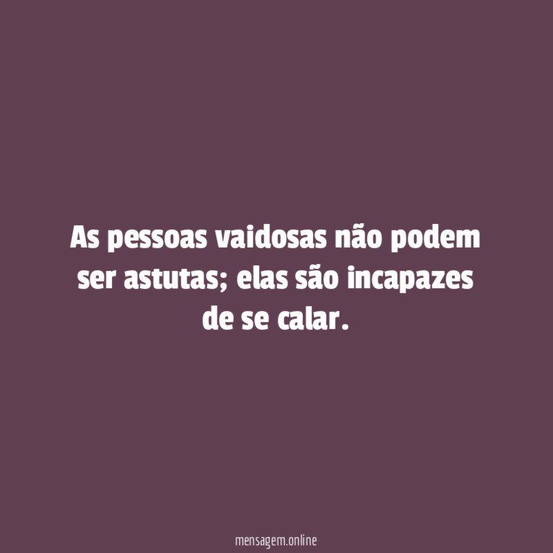 As pessoas vaidosas não podem ser astutas