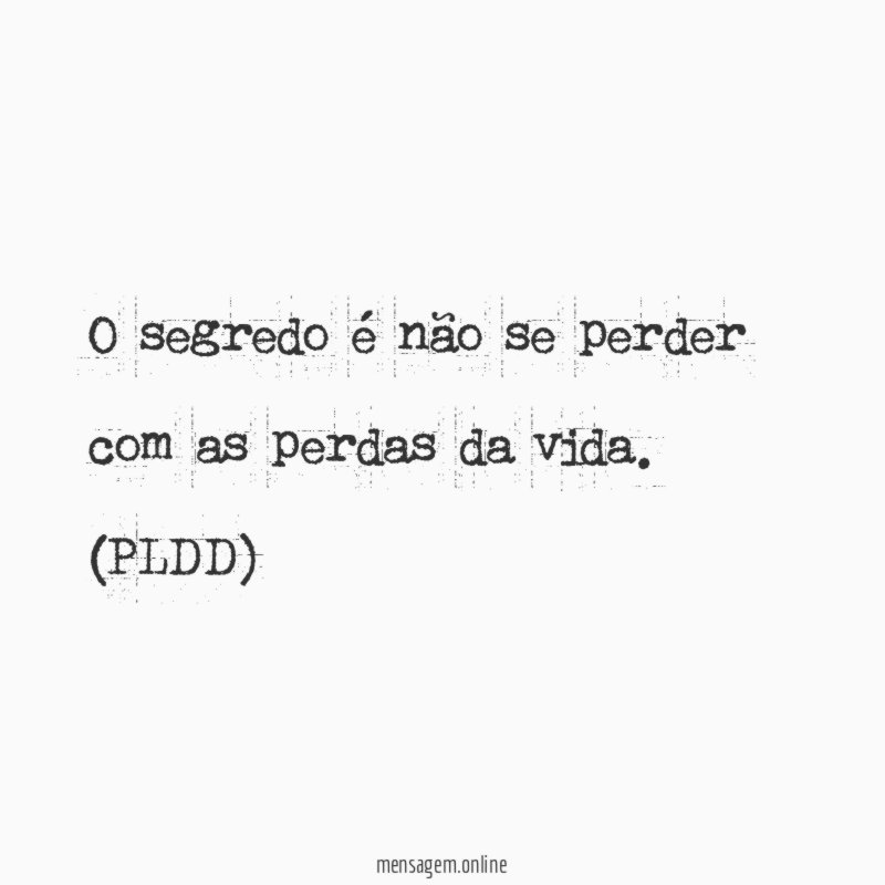 O segredo é não se perder com as perdas da vida