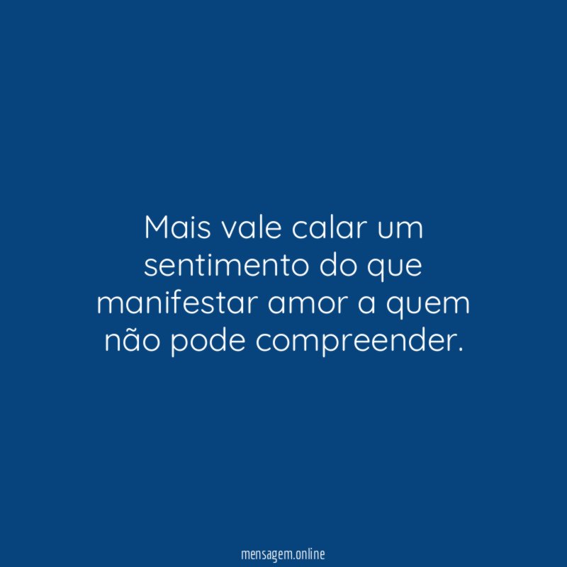 Mais vale calar um sentimento do que manifestar