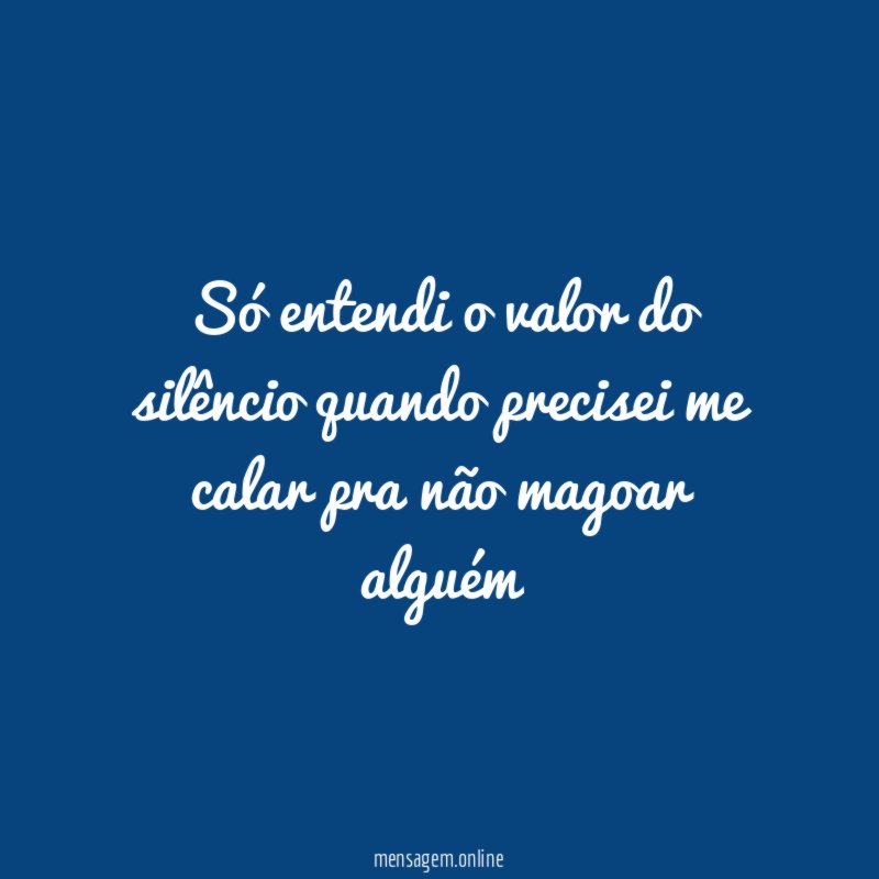 Só entendi o valor do silêncio quando precisei