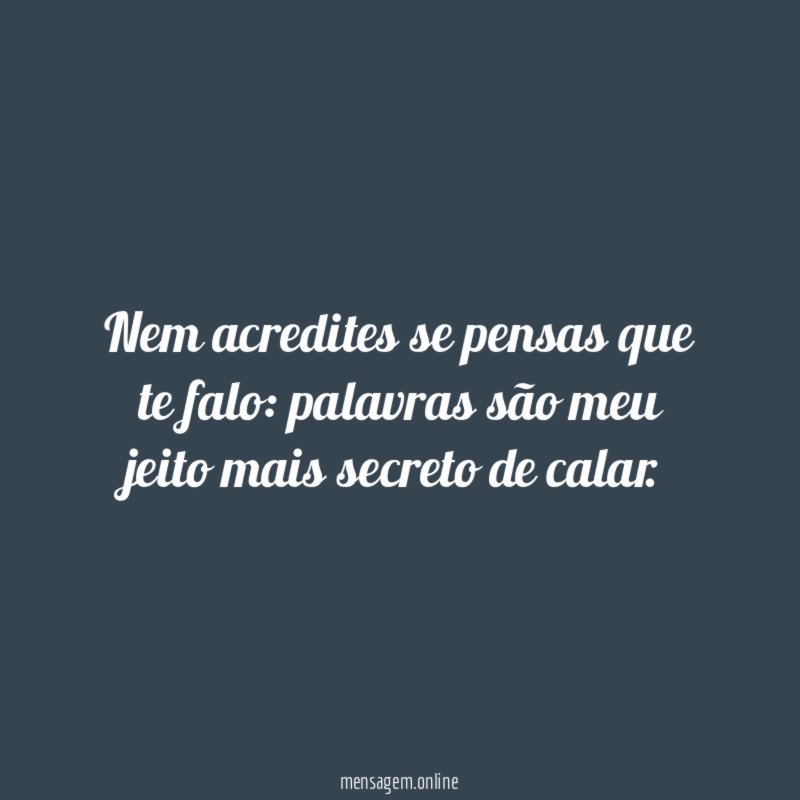 Nem acredites se pensas que te falo