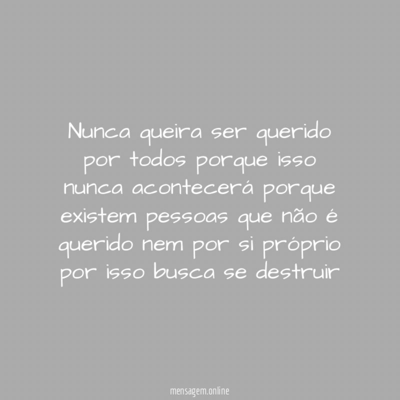 nunca queira ser querido por todos porque isso