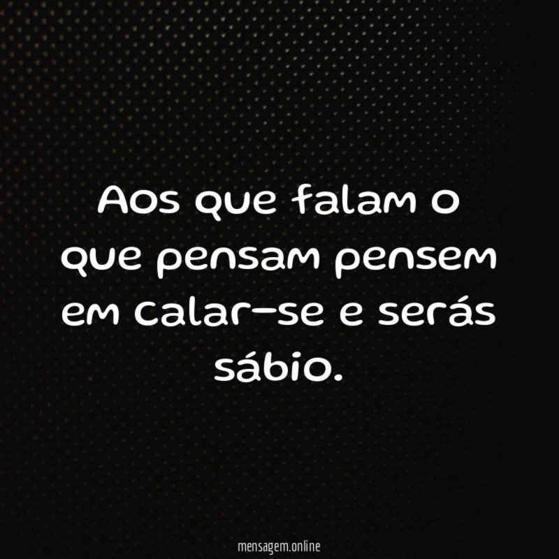 Aos que falam o que pensam pensem em