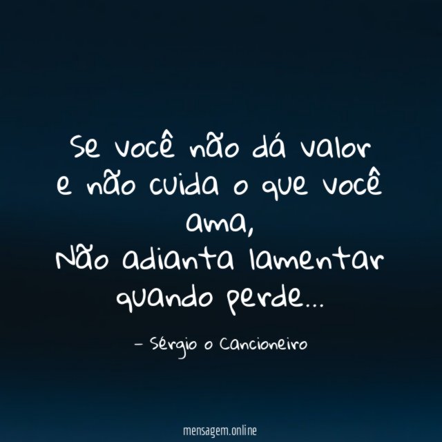 Se você não dá valor e não cuida