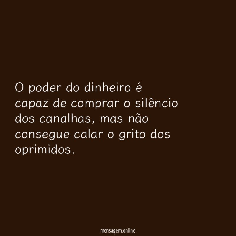 O poder do dinheiro é capaz de comprar o silêncio dos canalhas