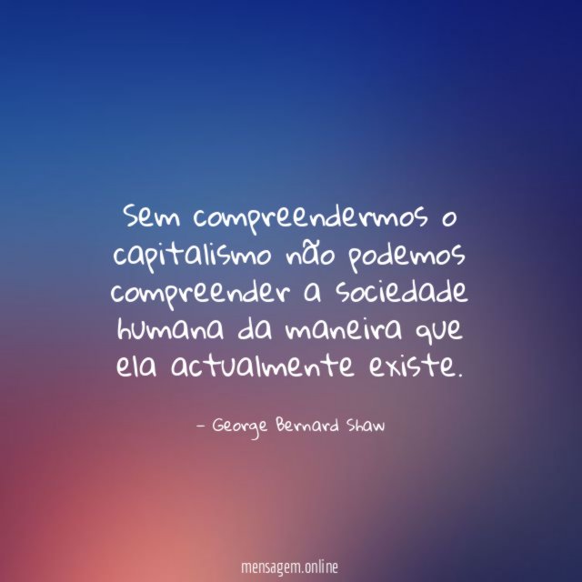 Sem compreendermos o capitalismo não podemos compreender a
