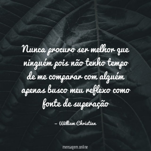 Nunca procuro ser melhor que ninguém pois