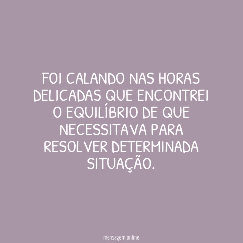 Foi calando nas horas delicadas que encontrei