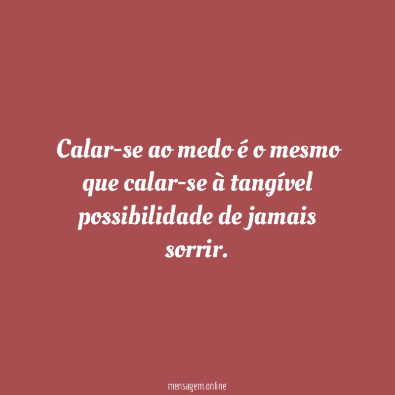 Calar-se ao medo é o mesmo que calar-se