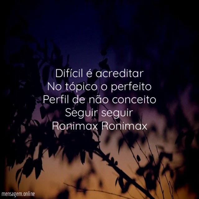 Difícil é acreditar
No tópico o perfeito
Perfil de não conceito
Seguir seguir