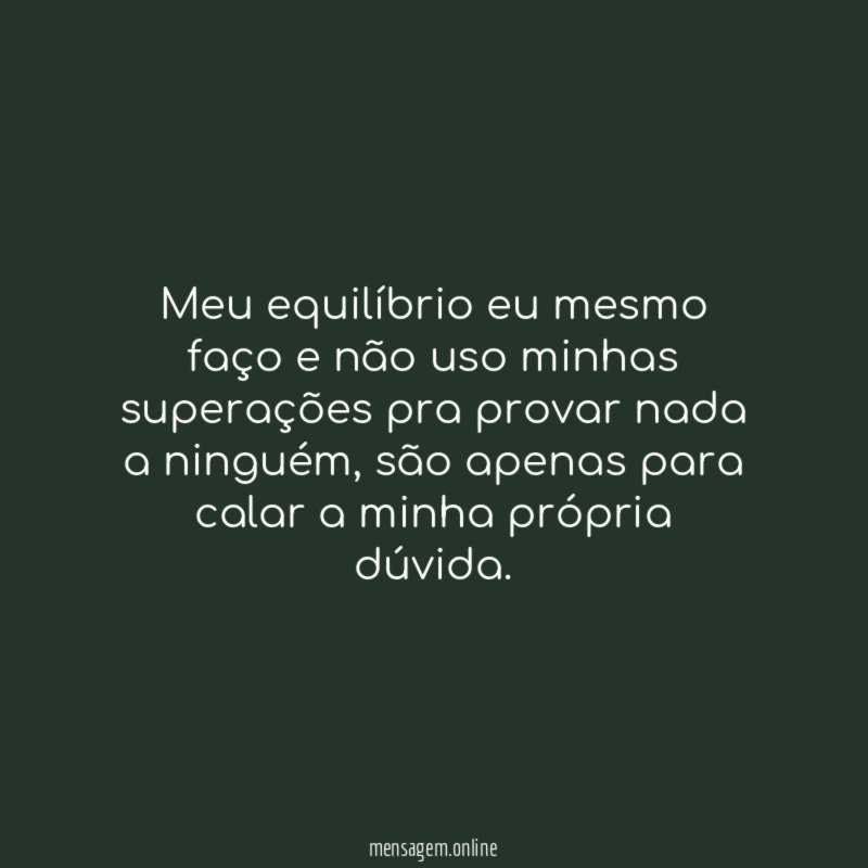 Meu equilíbrio eu mesmo faço e não uso
