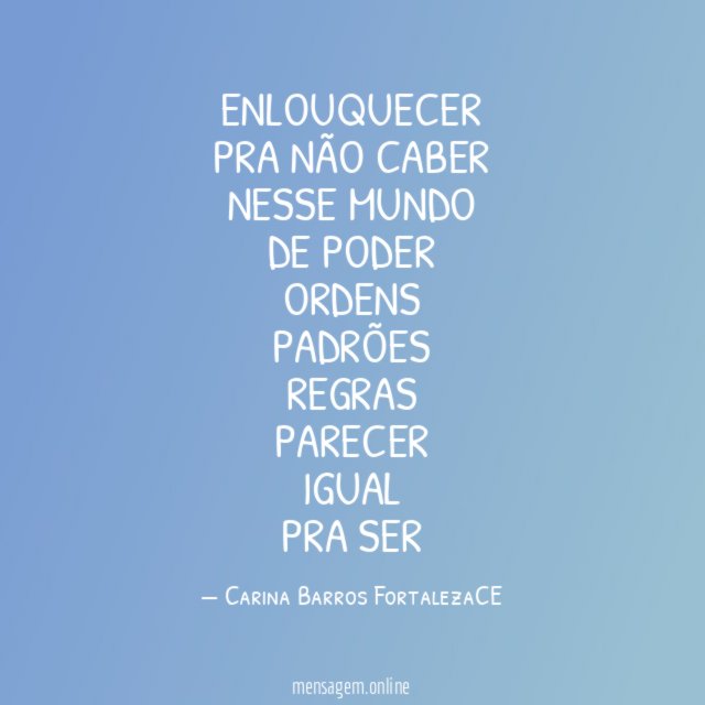Enlouquecer Pra não caber Nesse mundo De poder Ordens Padrões Regras Parecer Igual Pra ser