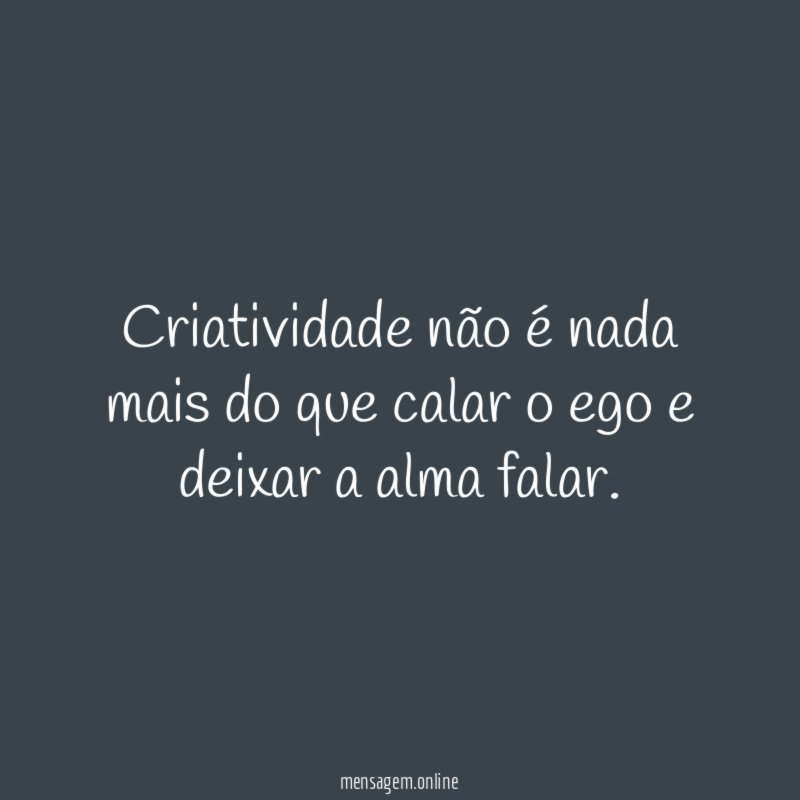 Criatividade não é nada mais do que calar