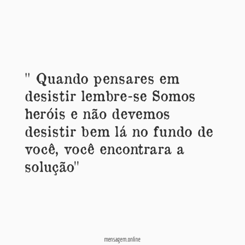 ' Quando pensares em desistir lembre-se Somos heróis