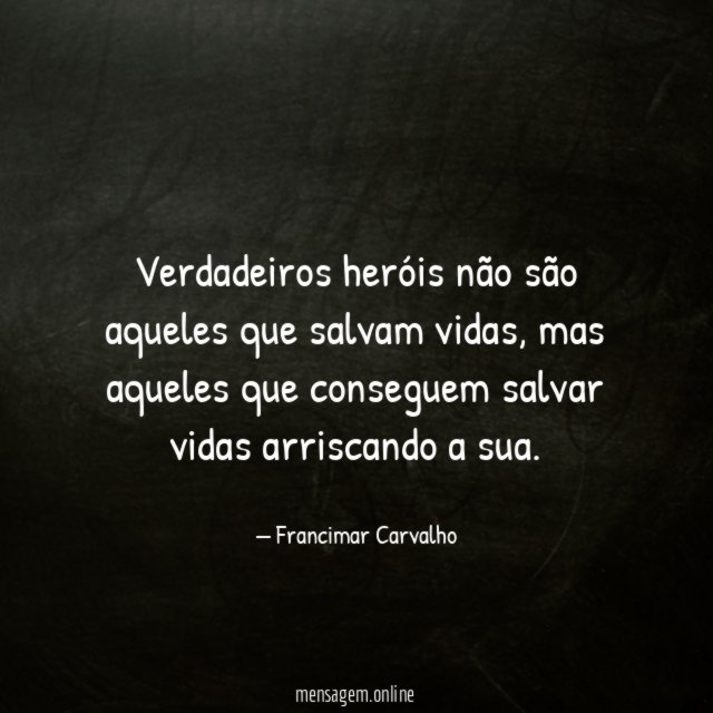 Verdadeiros heróis não são aqueles que salvam vidas