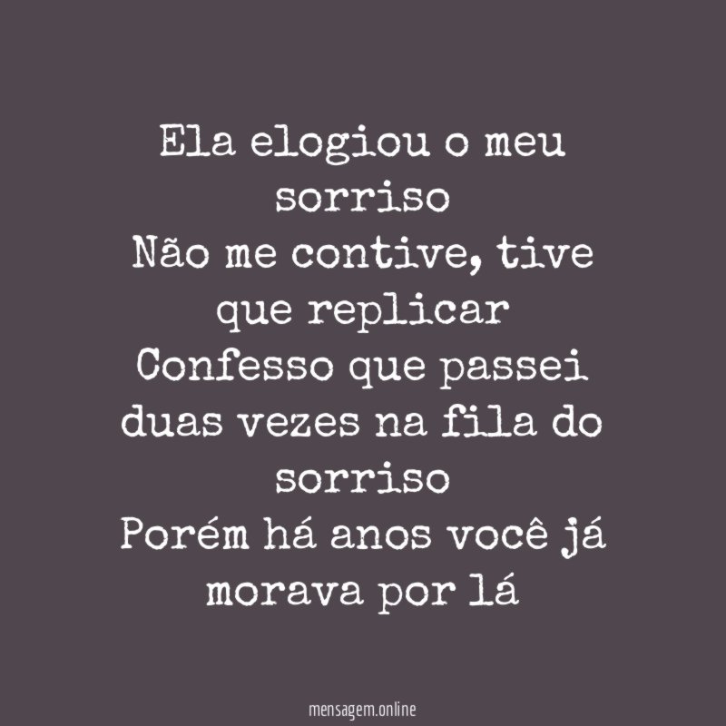 Ela elogiou o meu sorriso Não me contive
