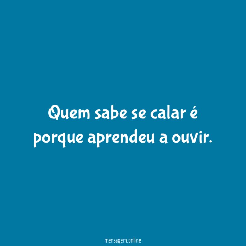 Quem sabe se calar é porque aprendeu a ouvir