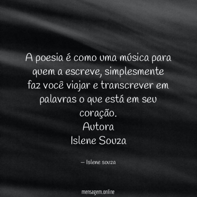 A poesia é como uma música para quem a escreve , simplesmente faz você viajar e transcrever em palavras o que está em seu coração.