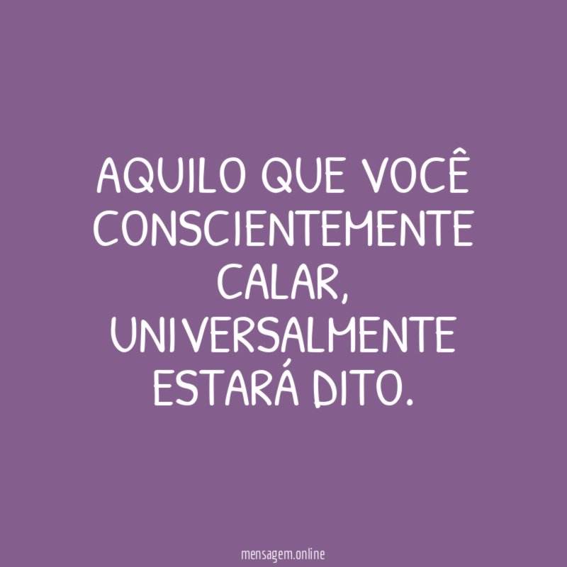 Aquilo que você conscientemente calar