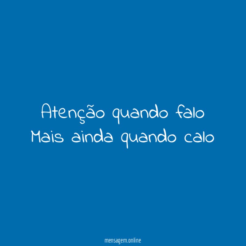 Atenção quando falo Mais ainda quando calo