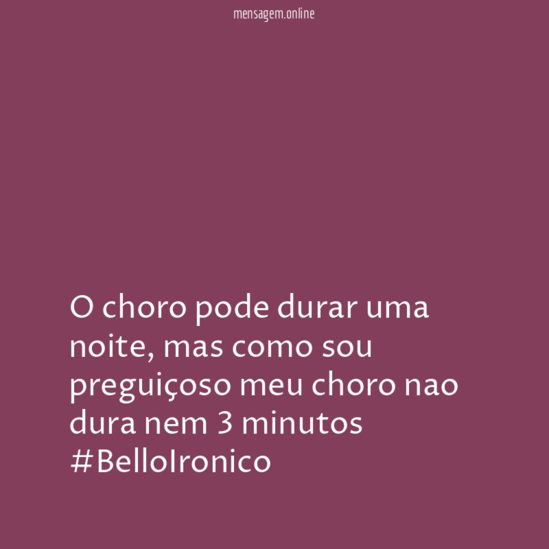 o choro pode durar uma noite , mas como sou preguiçoso meu choro nao dura nem 3 minutos