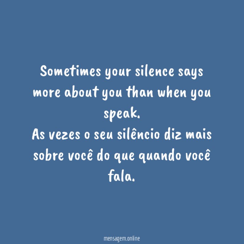 Sometimes your silence says more about you than when you speak