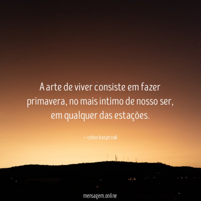 A arte de viver consiste em fazer primavera