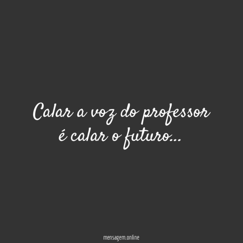 Calar a voz do professor é calar o futuro