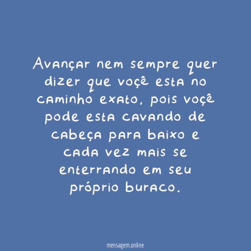 Avançar nem sempre quer dizer que voçê esta no caminho exato