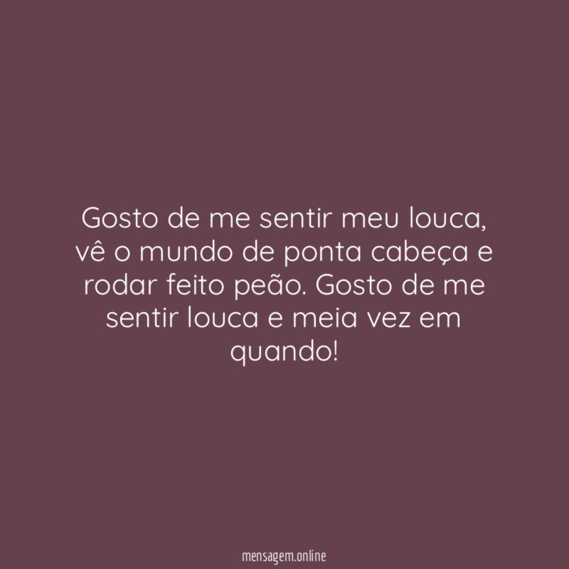 Gosto de me sentir meu louca