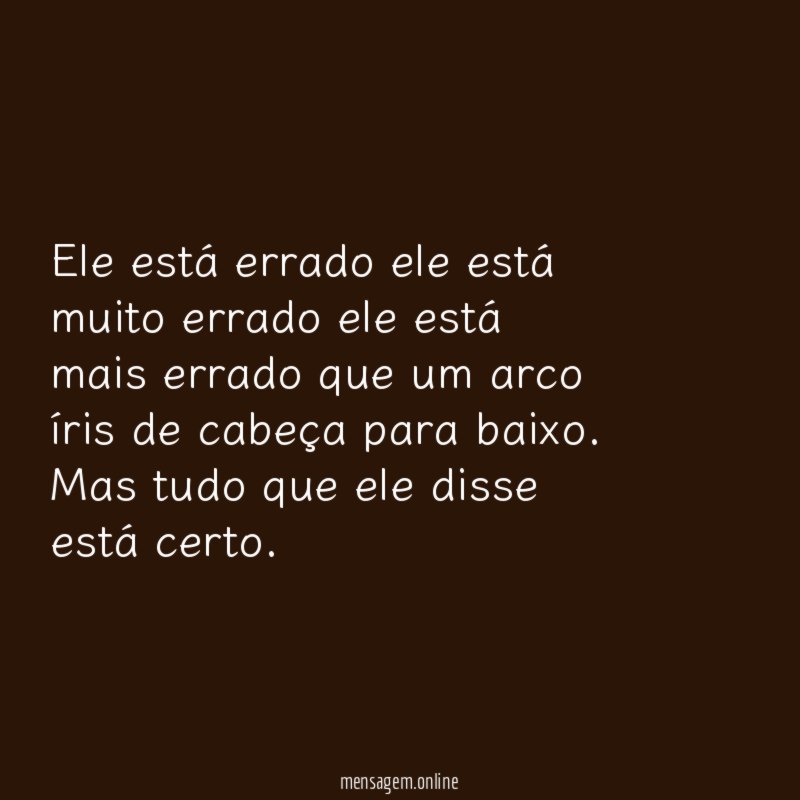 Ele está errado ele está muito errado ele