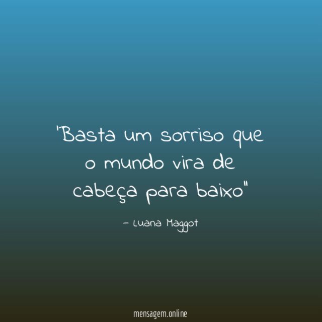 Basta um sorriso que o mundo vira de cabeça para baixo''