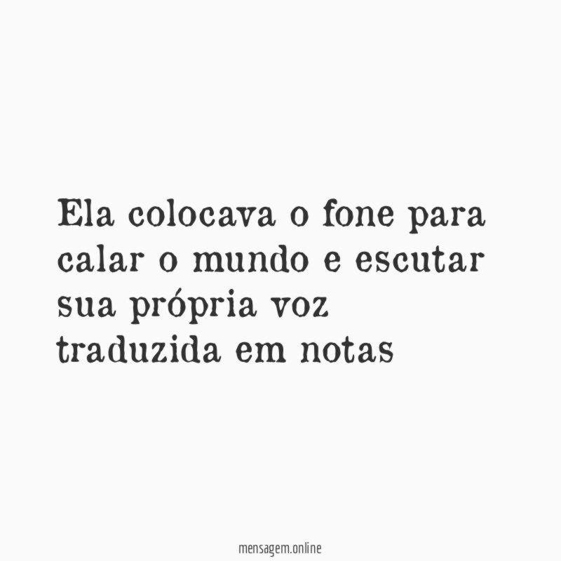 Ela colocava o fone para calar o mundo