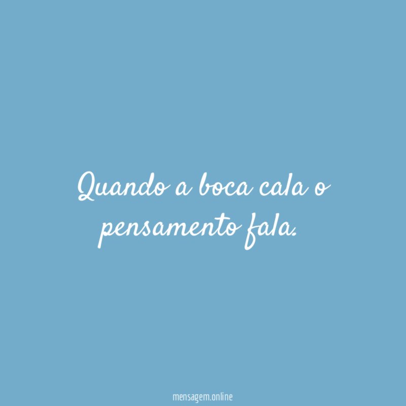 Quando a boca cala o pensamento fala