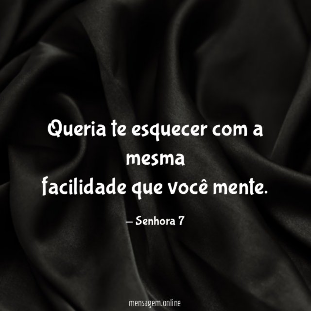 Queria te esquecer com a mesma facilidade que você mente