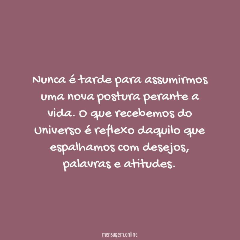 Nunca é tarde para assumirmos uma nova postura perante a vida