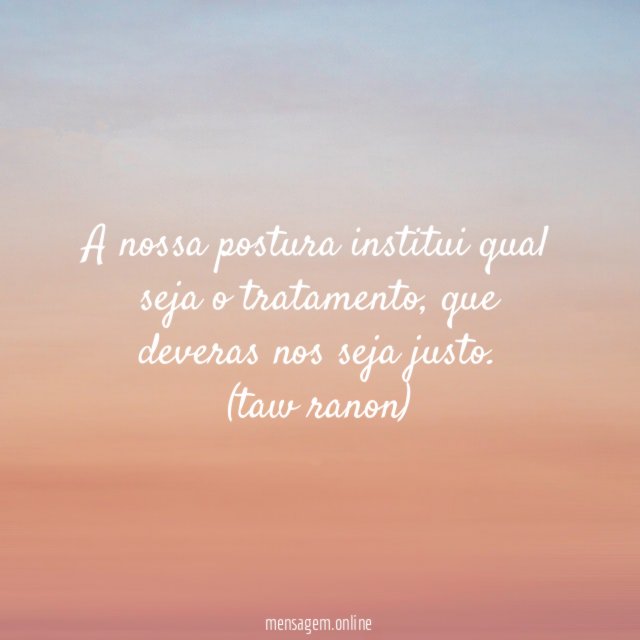 A nossa postura institui qual seja o tratamento