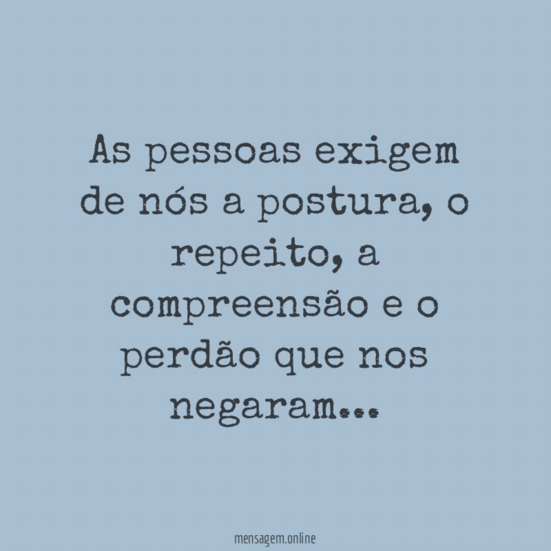 As pessoas exigem de nós a postura