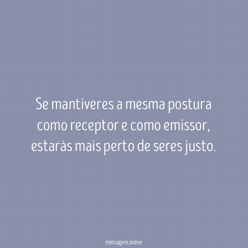 Se mantiveres a mesma postura como receptor e como emissor
