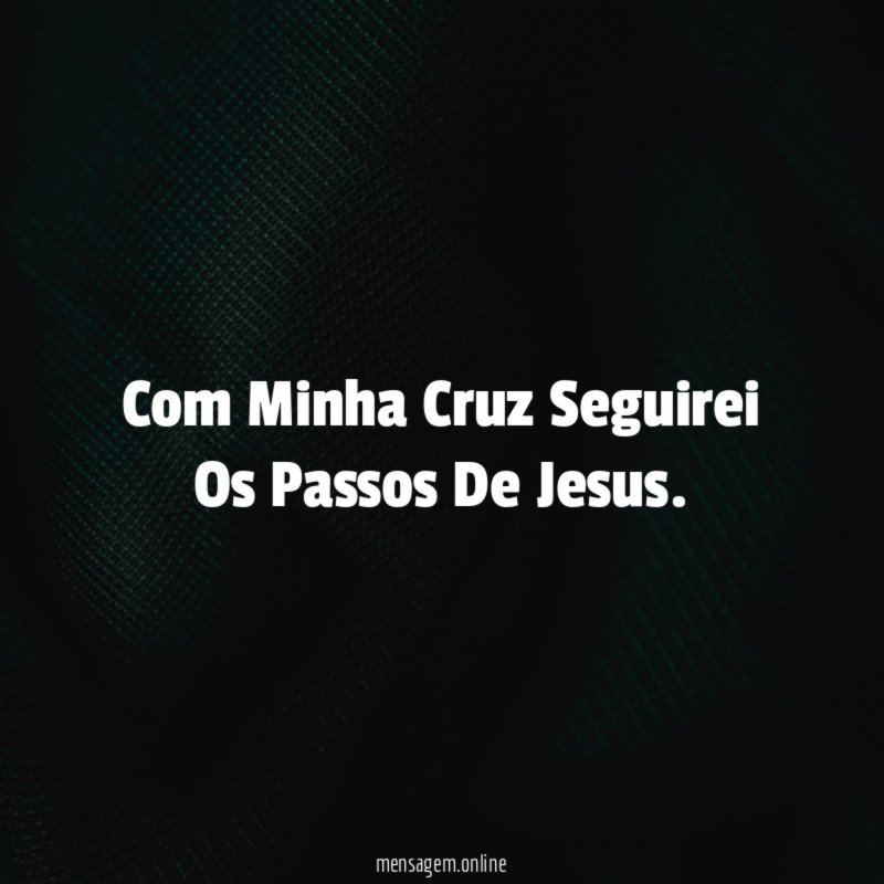 Com Minha Cruz Seguirei Os Passos De Jesus