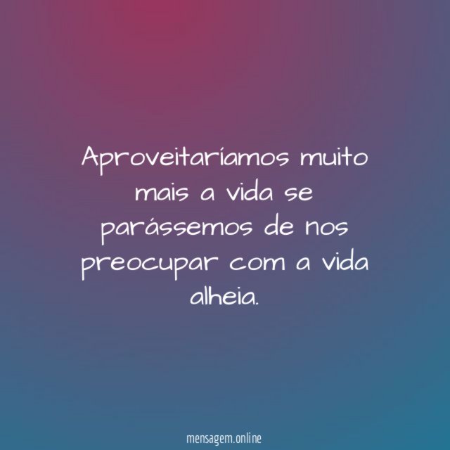 Aproveitaríamos muito mais a vida se parássemos de