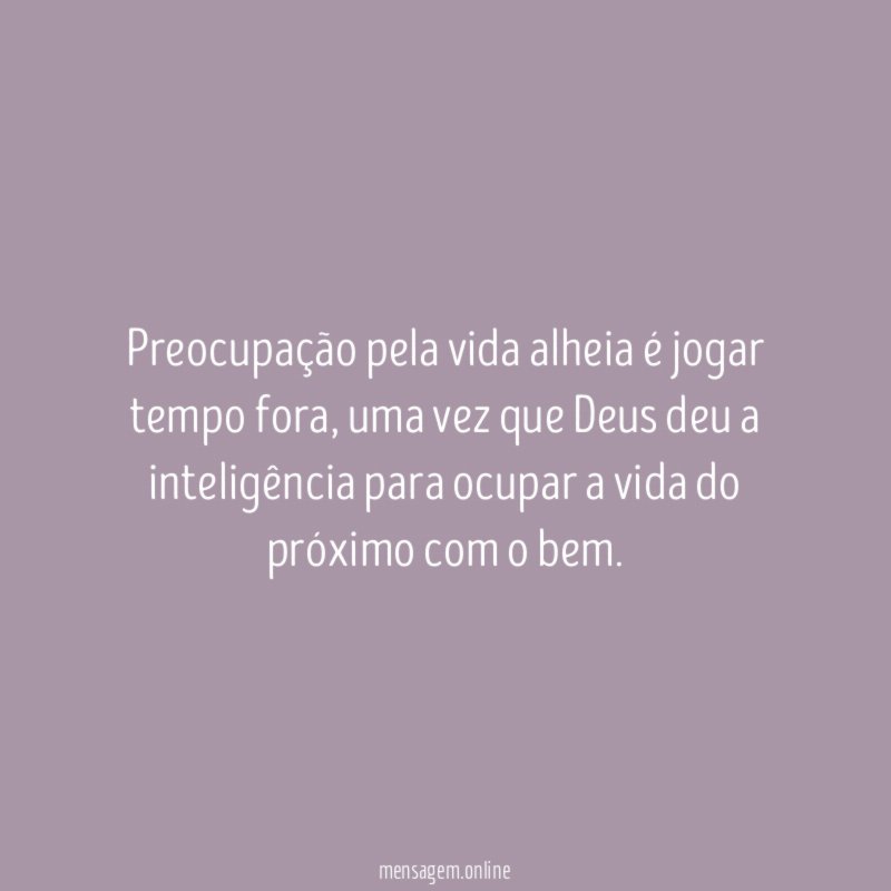 Preocupação pela vida alheia é jogar tempo fora