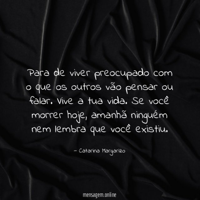Para de viver preocupado com o que os