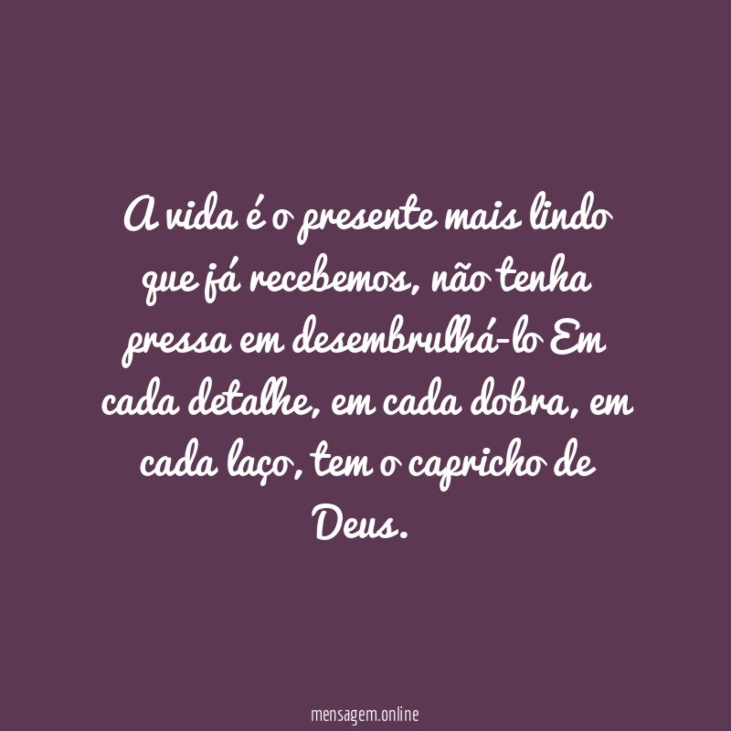 A vida é o presente mais lindo que já recebemos