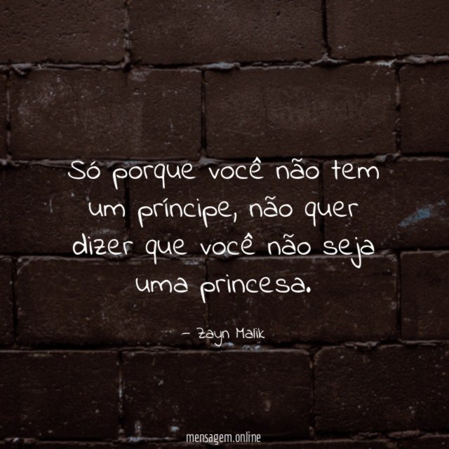 Só porque você não tem um príncipe