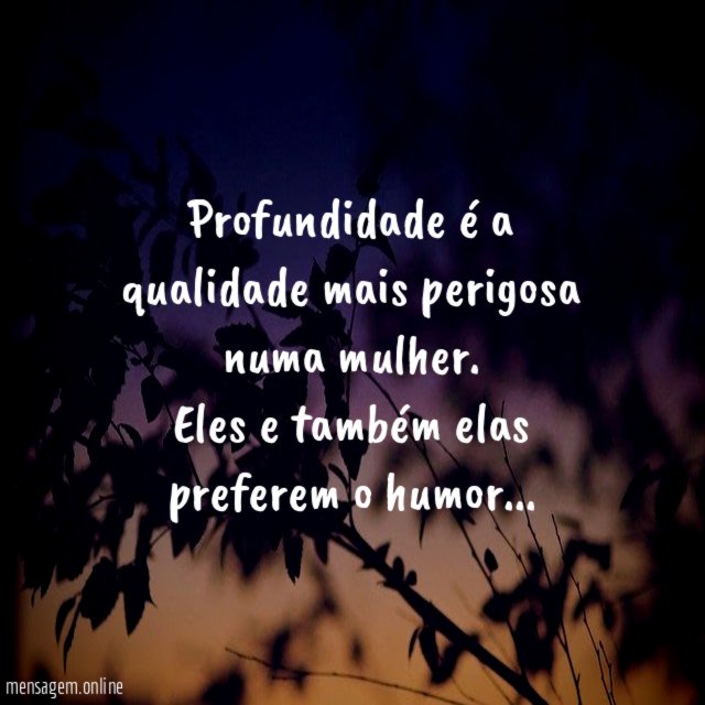 Profundidade é a qualidade mais perigosa numa mulher