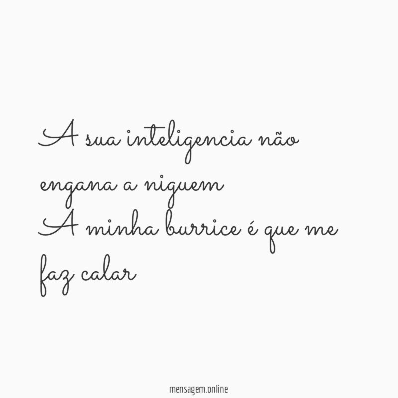 A sua inteligencia não engana a niguem A minha