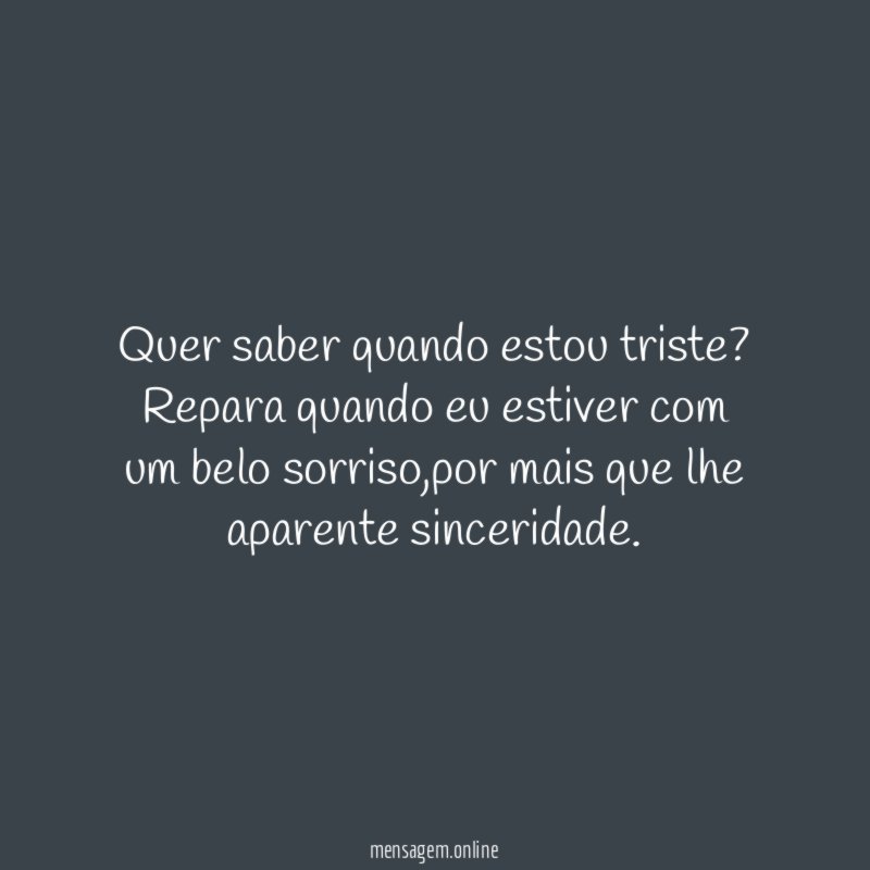 Quer saber quando estou triste
